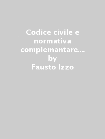 Codice civile e normativa complemantare. Con normativa tributaria. Per le Scuole superiori - Fausto Izzo