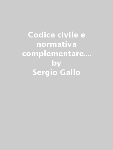 Codice civile e normativa complementare. Per le Scuole superiori - Sergio Gallo - Maria Mazzitelli