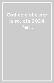 Codice civile per la scuola 2024. Per le Scuole superiori. Con e-book. Con espansione online