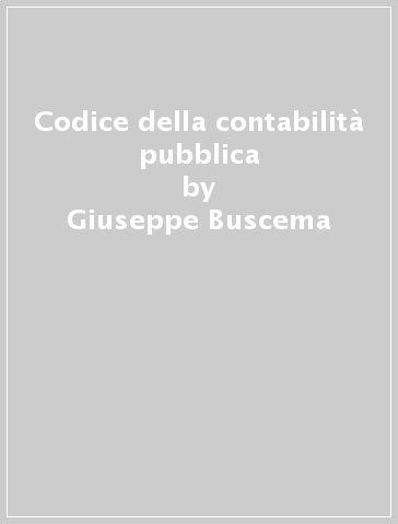 Codice della contabilità pubblica - Giuseppe Buscema - Eugenio Madeo