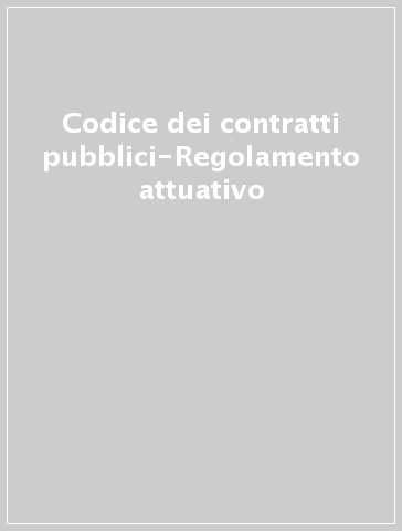 Codice dei contratti pubblici-Regolamento attuativo