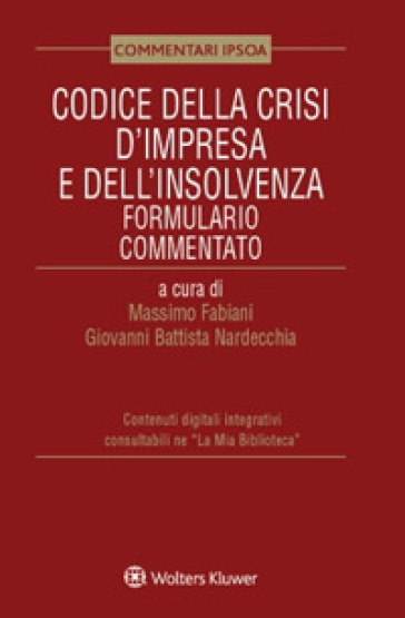 Codice della crisi d'impresa e dell'insolvenza. Formulario commentato - Massimo Fabiani - Giovanni Battista Nardecchia