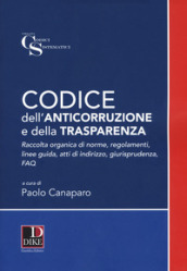 Codice dell anticorruzione e della trasparenza. Raccolta organica di norme, regolamenti, linee guida, atti di indirizzo e giurisprudenza