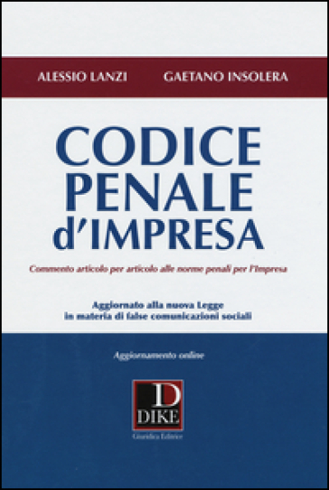 Codice penale d'impresa. Commento articolo per articolo alle norme penali per l'impresa. Con aggiornamento online - Alessio Lanzi - Gaetano Insolera