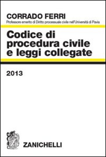 Codice di procedura civile e leggi collegate 2013 - Corrado Ferri