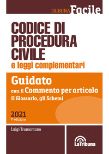 Codice di procedura civile e leggi complementari. Guidato con il commento per articolo, il glossario, gli schemi - Luigi Tramontano