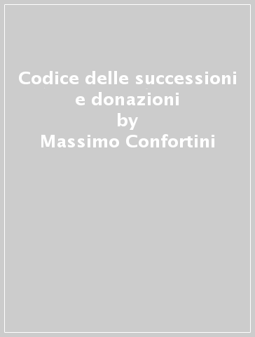 Codice delle successioni e donazioni - Massimo Confortini - Giovanni Bonilini - Gennaro Mariconda