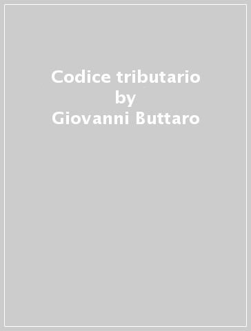 Codice tributario - Andrea Di Giuseppe Cafà - Giovanni Buttaro - Stefano Mazzocchi