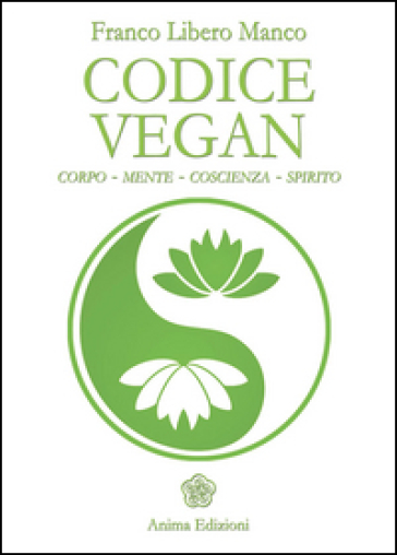 Codice vegan. Corpo, mente, coscienza, spirito - Libero Manco Franco