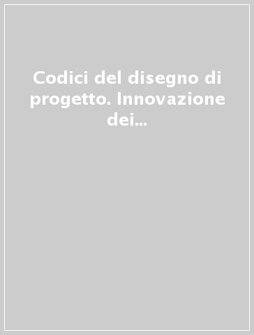 Codici del disegno di progetto. Innovazione dei modi di rappresentazione in relazione alle mutate necessità operative