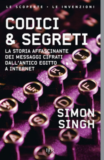 Codici & segreti. La storia affascinante dei messaggi cifrati dall'antico Egitto a Internet - Simon Singh