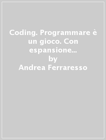 Coding. Programmare è un gioco. Con espansione online. Per la 4ª e 5ª classe elementare - Andrea Ferraresso - Luigi Ferraresso - Enrico Colombini