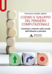 Coding e sviluppo del pensiero computazionale. Creatività e metodo nella scuola dell infanzia e primaria