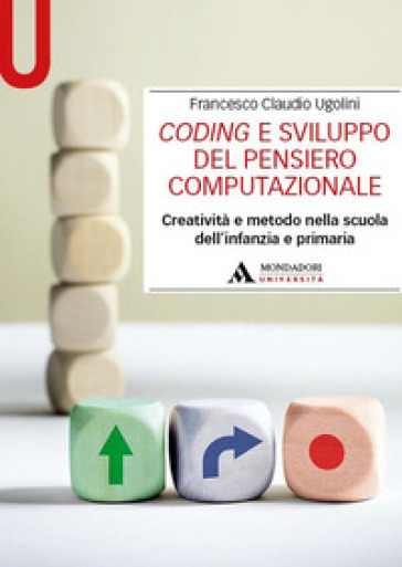 Coding e sviluppo del pensiero computazionale. Creatività e metodo nella scuola dell'infanzia e primaria - Francesco Claudio Ugolini