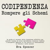 Codipendenza, rompere gli schemi: La guida al recupero dalla dipendenza affettiva per guarire l anima da abusi narcisistici, relazioni tossiche e sociopatici. Migliora le tue abilità di comunicazione, la fiducia e altro ancora!