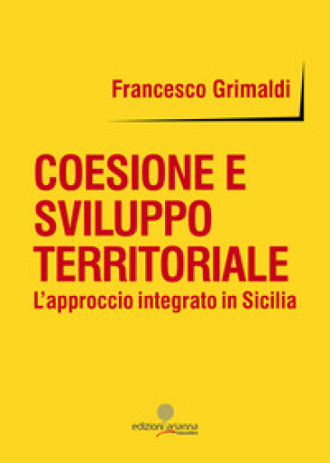 Coesione e sviluppo territoriale. L'approccio integrato in Sicilia - Francesco Grimaldi