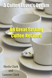 A Coffee Lover s Dream! 88 Great Tasting Coffee Recipes