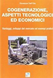 Cogenerazione, aspetti tecnologici ed economici. Vantaggi, sviluppi del mercato ed esempi pratici