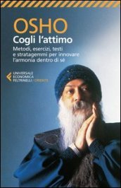 Cogli l attimo. Metodi, esercizi, testi e stratagemmi per ritrovare l armonia dentro sé