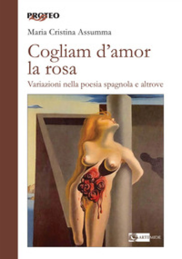 Cogliam d'amor la rosa. Variazioni nella poesia spagnola e altrove - Maria Cristina Assumma