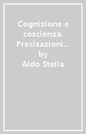 Cognizione e coscienza. Precisazioni su alcuni concetti di scienza cognitiva