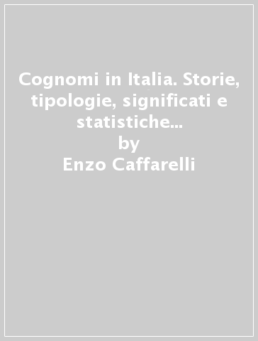 Cognomi in Italia. Storie, tipologie, significati e statistiche in 450 domande e risposte - Enzo Caffarelli | 