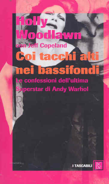 Coi tacchi alti nei bassifondi. Le confessioni dell'ultima superstar di Andy Warhol - Holly Woodlawn - Jeffrey Copeland