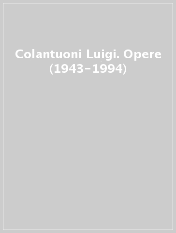 Colantuoni Luigi. Opere (1943-1994)