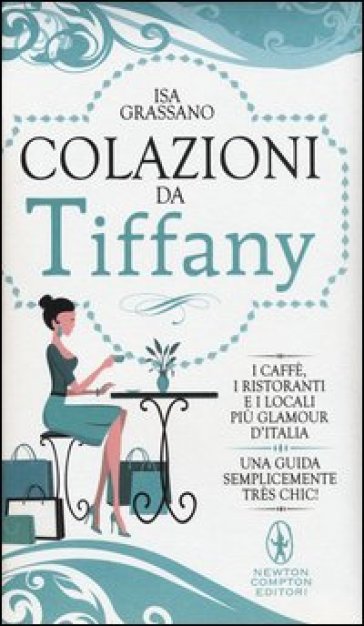 Colazioni da Tiffany. I caffè, i ristoranti e i locali più glamour d'Italia