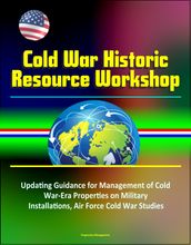 Cold War Historic Resource Workshop: Updating Guidance for Management of Cold War-Era Properties on Military Installations, Air Force Cold War Studies