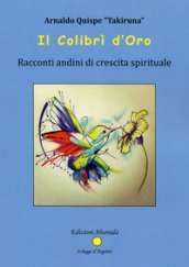 Il Colibrì d oro. Racconti andini di crescita spirituale