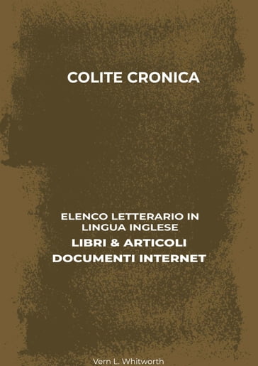 Colite Cronica: Elenco Letterario in Lingua Inglese: Libri & Articoli, Documenti Internet - Vern L. Whitworth