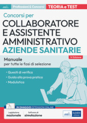 Collaboratore e assistente amministrativo nelle Aziende sanitarie. Manuale. Manuale di preparazione, quesiti di verifica, modulistica e guida alla prova pratica. Con aggiornamento online. Con software di simulazione