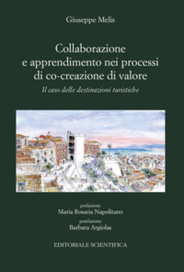 Collaborazione e apprendimento nei processi di co-creazione di valore. Il caso delle destinazioni turistiche - Giuseppe Melis