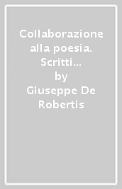 Collaborazione alla poesia. Scritti scelti sul Novecento italiano (1930-1961)