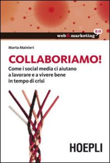 Collaboriamo! Come i social media ci aiutano a lavorare e a vivere bene in tempo di crisi - Marta Mainieri