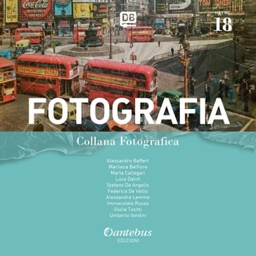 Collana Fotografica Fotografia vol. 18 - Alessandro Baffert - Marilena Belfiore - Marta Callegari - Luca Dalvit - Stefano De Angelis - Federica De Vellis - Alessandra Lemme - Immacolata Russo - Giulia Tositti - Umberto Verdini