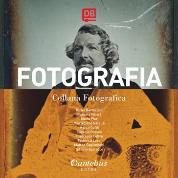 Collana Fotografica Fotografia vol. 1 - Diocleziano Galella - Eugenio Grosso - Federica Loro - Francesco Loliva - Kjriel Bartoccini - Guidi Marco - Mario Fior - Matteo Saglimbeni - Roberta Filieri - Silvano Sarrocco