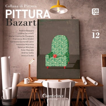 Collana di Pittura Bazart vol. 12 - Andrea Boscaro - Andrea Sabiu - Ester Rascato - Francesca Ghidini - Germana Gismondi Catini - Jessica Scalzi - Liliana Cocumelli - Maria Cristina De Pasquale - Nataliya Morzhuk - Valentina Mistretta