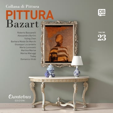 Collana di Pittura Bazart vol. 23 - - Today - Alessandro Burlini - Barbara Maida De Marchi - Domenico Virdò - Giuseppa Licciardello - Marina Maruggi - Marta Lorenzetti - Martina Marise - Roberto Bassanelli - Yuling Chen