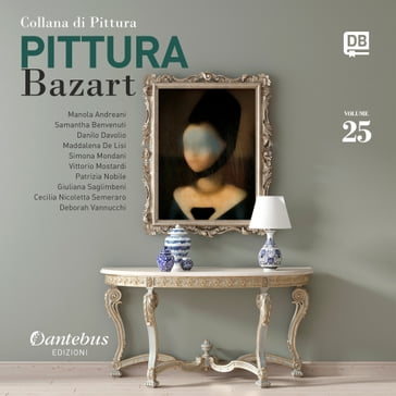 Collana di Pittura Bazart vol. 25 - Danilo Davolio - Deborah Vannucchi - Giuliana Saglimbeni - Maddalena De Lisi - Manola Andreani - Nicoletta Semeraro - Patrizia Nobile - Samantah Benvenuti - Simona Mondani - Vittorio Mostardi