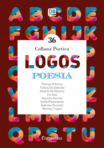 Collana Poetica Logos vol. 36 - Antonio De Martino - Assunta Petrolo - Gabriele Ponziani - Iris Keli - Michela Trojani - Patrizia D