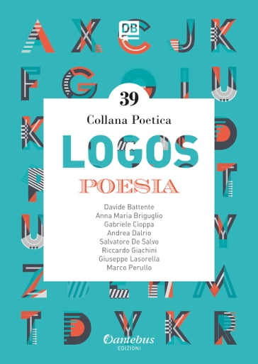 Collana Poetica Logos vol. 39 - Andrea Dalrio - Anna Maria Briguglio - Davide Battente - Gabriele Cioppa - Giuseppe Lasorella - Marco Perullo - Riccardo Giachini - Salvatore De Salvo