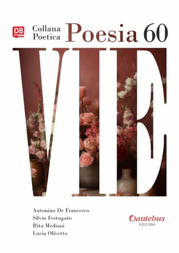 Collana Poetica Vie vol. 60 - Antonino De Francesco - Silvio Festugato - Rita Mediani - Lucia Olivetto