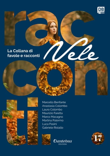 Collana di Racconti e Favole Vele vol. 17 - Marcello Benfante - - Anastasia Colombo - Laura Colombo - Maurizio Faretta - Marco Macagno - Martina Palermo - Luca Pasini - Gabriele Ristallo