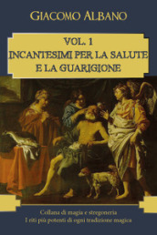 Collana di magia e stregoneria. I riti più potenti di ogni tradizione magica. 1: Incantesimi per la salute e la guarigione