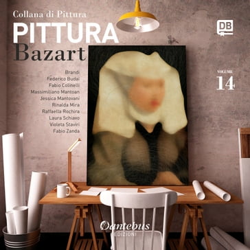 Collana di pittura Bazart vol. 14 - - Brandi - Fabio Colinelli - Fabio Zanda - Federico Budai - Jessica Mantovani - Laura Schiavo - Massimiliano Mantoan - Raffaella Rochira - Rinalda Mira - Violeta Staviri