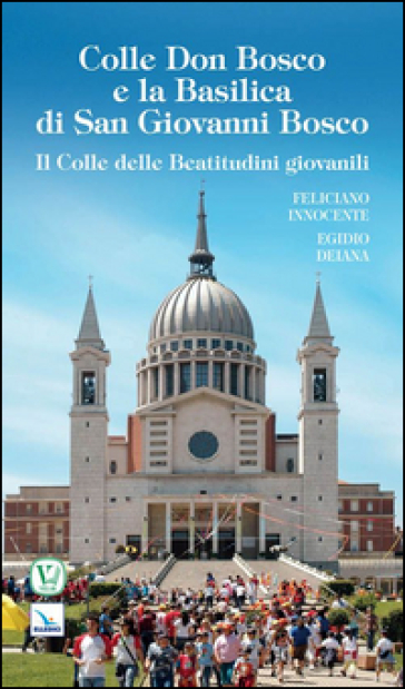 Colle Don Bosco e la basilica di san Giovanni Bosco - Feliciano Innocente - Egidio Deiana