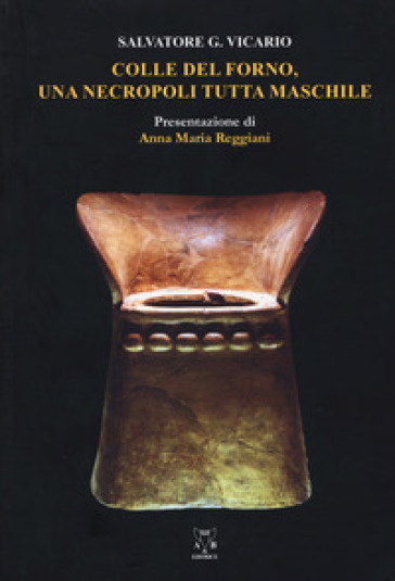 Colle del Forno. Una necropoli tutta maschile - Salvatore G. Vicario