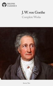 Collected Works of Johann Wolfgang von Goethe (Delphi Classics)